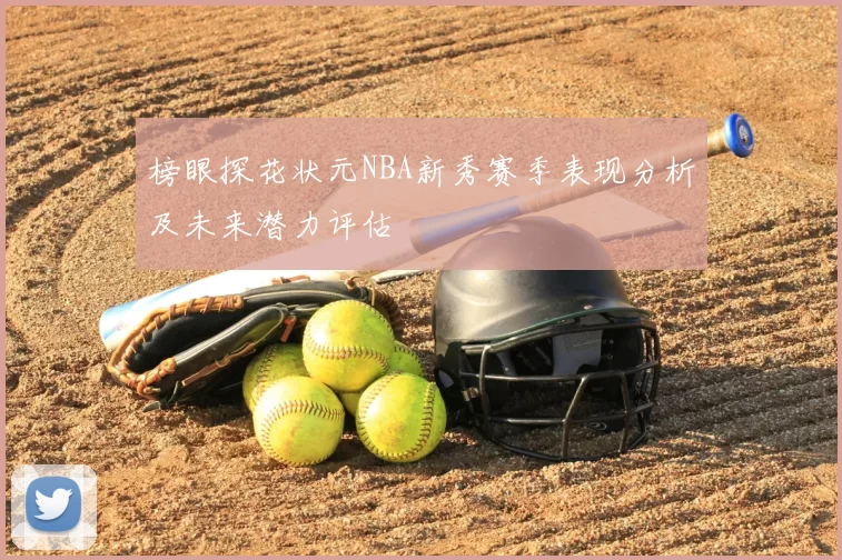 榜眼探花状元NBA新秀赛季表现分析及未来潜力评估