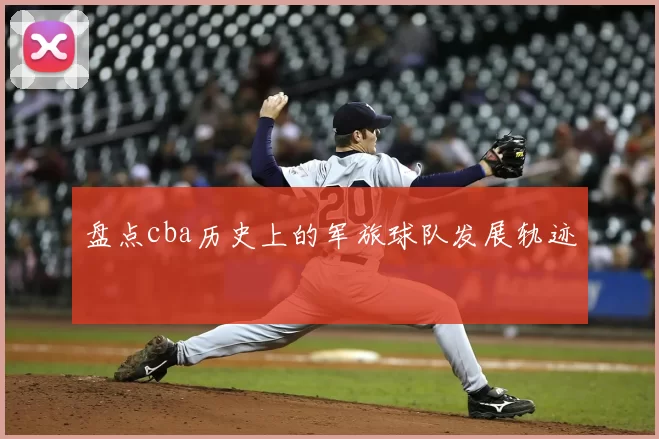 盘点cba历史上的军旅球队发展轨迹