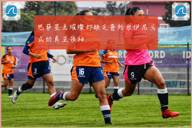 巴萨星光璀璨却缺乏普约尔伊尼戈式的真正领袖
