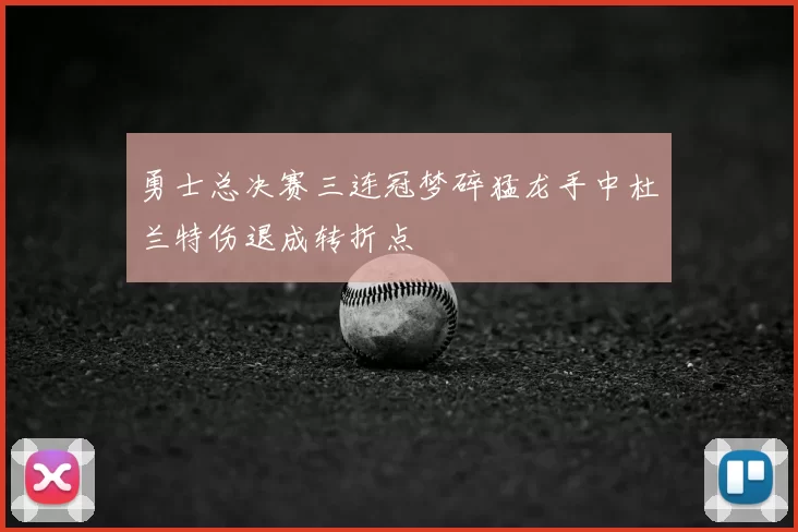 勇士总决赛三连冠梦碎猛龙手中杜兰特伤退成转折点