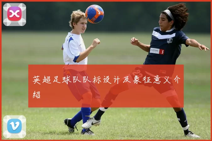 英超足球队队标设计及象征意义介绍