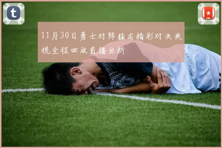 11月30日勇士对阵猛龙精彩对决央视全程回放直播分析