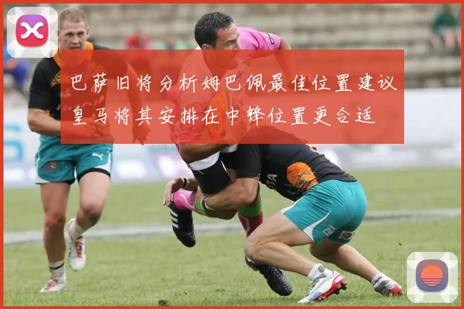 巴萨旧将分析姆巴佩最佳位置建议皇马将其安排在中锋位置更合适