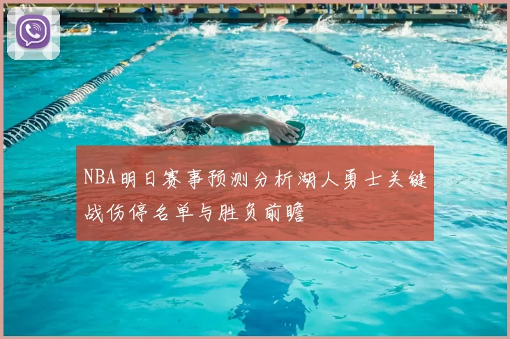 NBA明日赛事预测分析湖人勇士关键战伤停名单与胜负前瞻