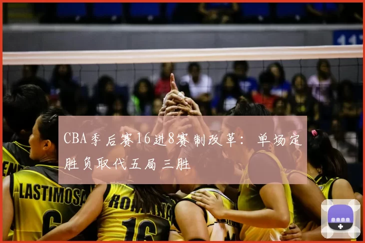 CBA季后赛16进8赛制改革：单场定胜负取代五局三胜