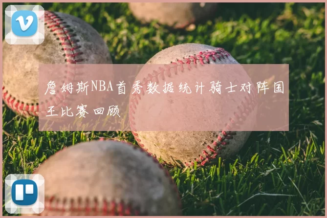 詹姆斯NBA首秀数据统计骑士对阵国王比赛回顾