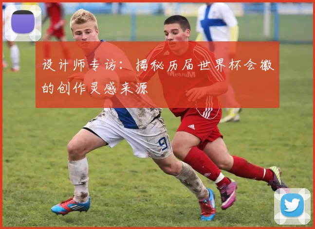 设计师专访：揭秘历届世界杯会徽的创作灵感来源