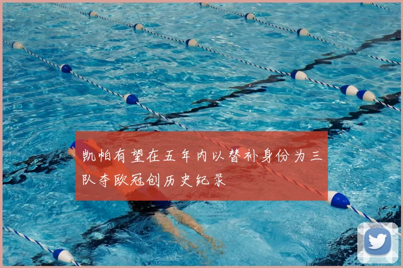 凯帕有望在五年内以替补身份为三队夺欧冠创历史纪录