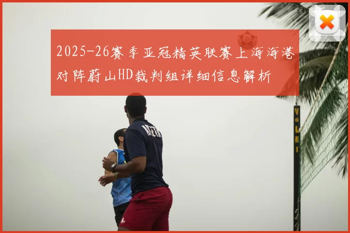 2025-26赛季亚冠精英联赛上海海港对阵蔚山HD裁判组详细信息解析