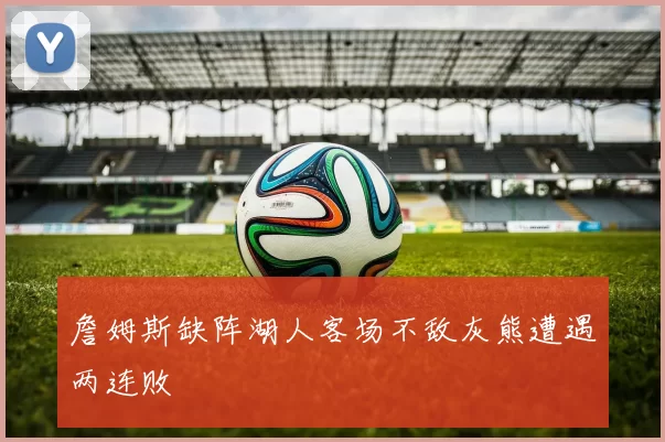 詹姆斯缺阵湖人客场不敌灰熊遭遇两连败