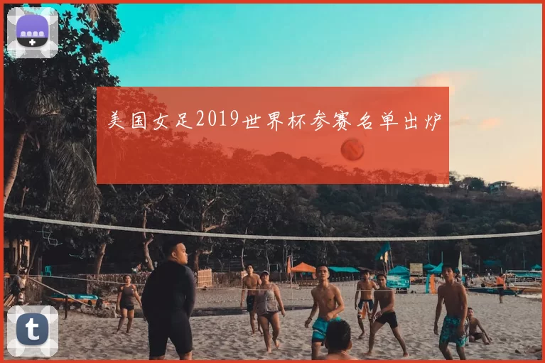 美国女足2019世界杯参赛名单出炉