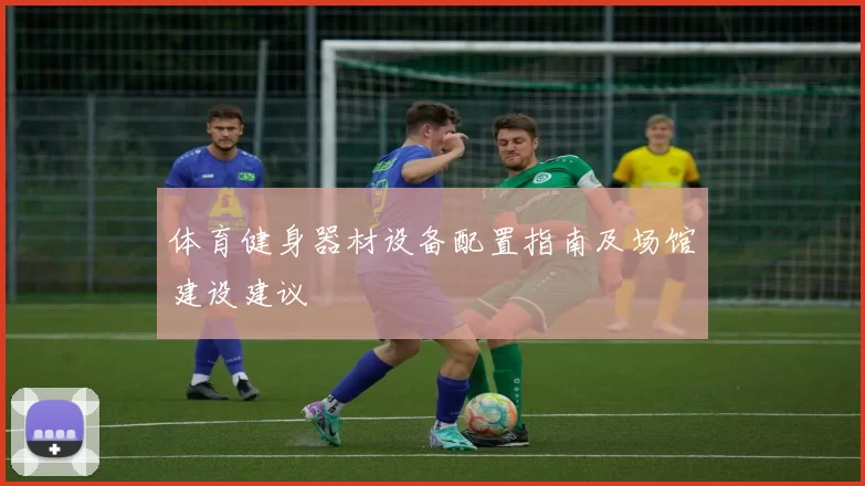体育健身器材设备配置指南及场馆建设建议