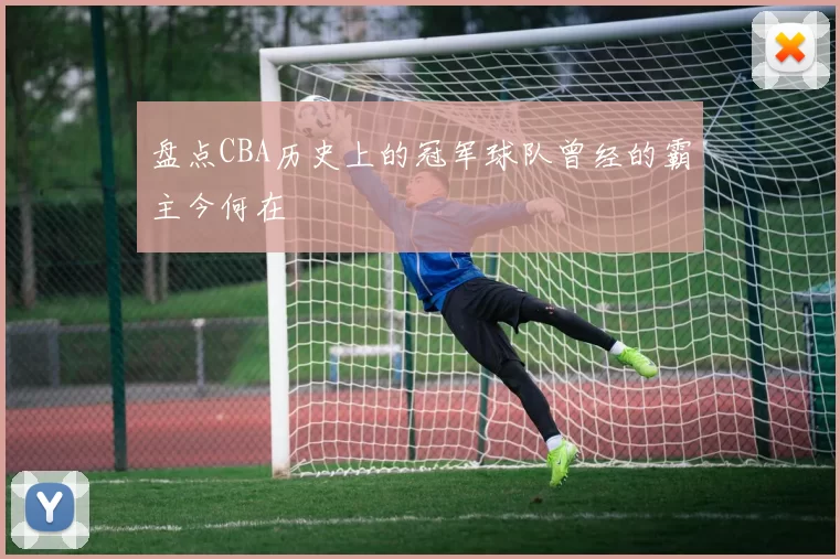 盘点CBA历史上的冠军球队曾经的霸主今何在