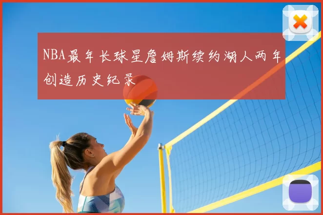 NBA最年长球星詹姆斯续约湖人两年创造历史纪录