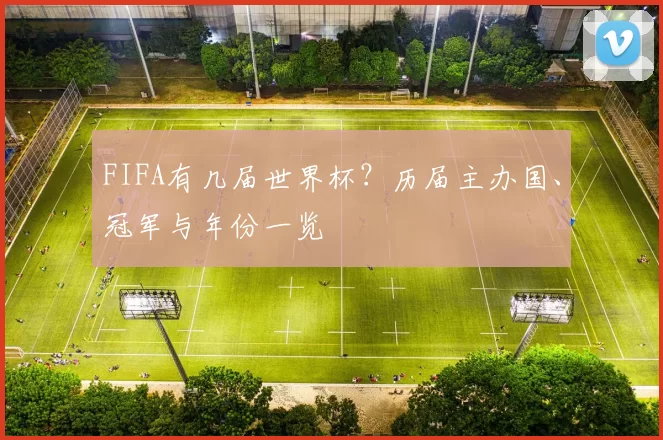 FIFA有几届世界杯？历届主办国、冠军与年份一览