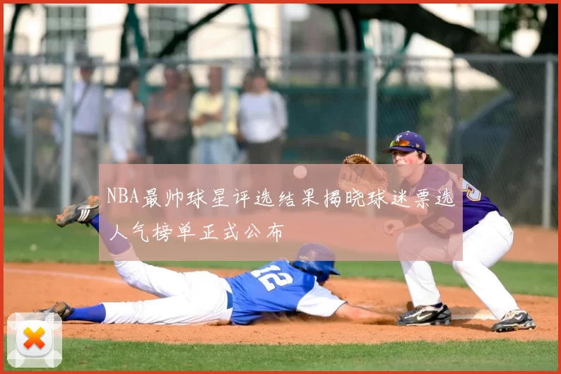 NBA最帅球星评选结果揭晓球迷票选人气榜单正式公布