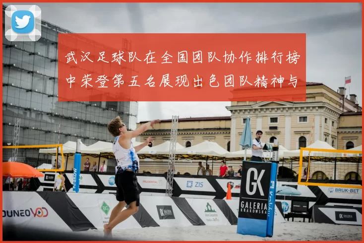 武汉足球队在全国团队协作排行榜中荣登第五名展现出色团队精神与实力